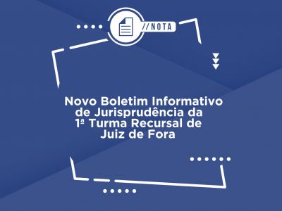 Leia a noticia completa sobre OAB/JF informa: Novo Boletim Informativo de Jurisprudência da 1ª Turma Recursal de Juiz de Fora