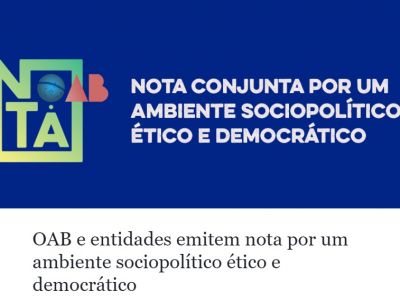 Leia a noticia completa sobre OAB e entidades emitem nota por um ambiente sociopolítico ético e democrático