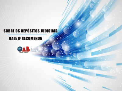 Leia a noticia completa sobre Sobre os depósitos judiciais, OAB/JF recomenda